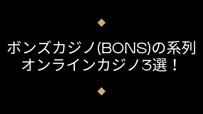 ボンズカジノ(BONS)の系列オンラインカジノ3選！